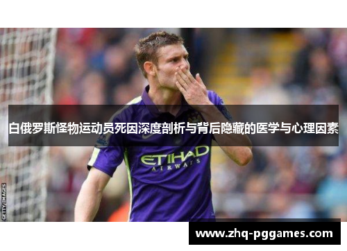 白俄罗斯怪物运动员死因深度剖析与背后隐藏的医学与心理因素