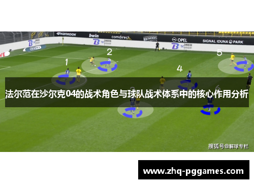 法尔范在沙尔克04的战术角色与球队战术体系中的核心作用分析 法尔范在沙尔克04的战术角色与球队战术体系中的核心作用分析