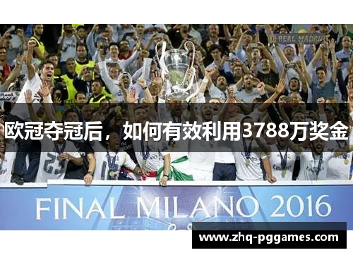 欧冠夺冠后,如何有效利用3788万奖金 欧冠夺冠后,如何有效利用3788万奖金