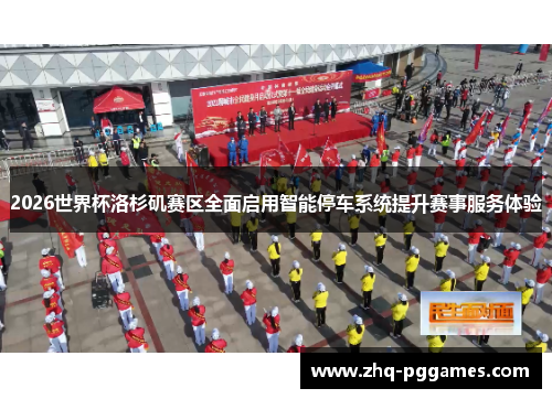 2026世界杯洛杉矶赛区全面启用智能停车系统提升赛事服务体验