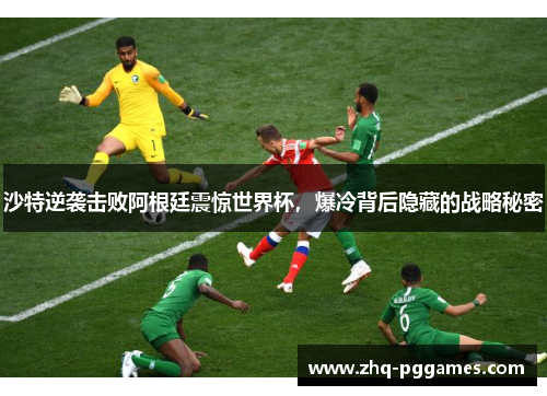 沙特逆袭击败阿根廷震惊世界杯,爆冷背后隐藏的战略秘密 沙特逆袭击败阿根廷震惊世界杯,爆冷背后隐藏的战略秘密
