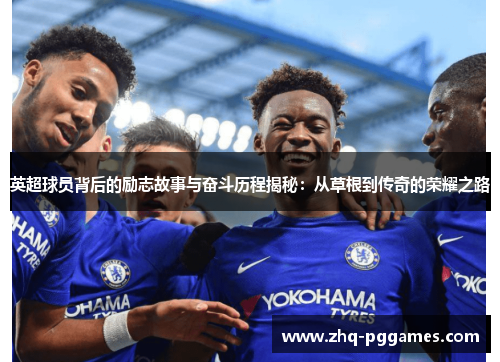 英超球员背后的励志故事与奋斗历程揭秘：从草根到传奇的荣耀之路